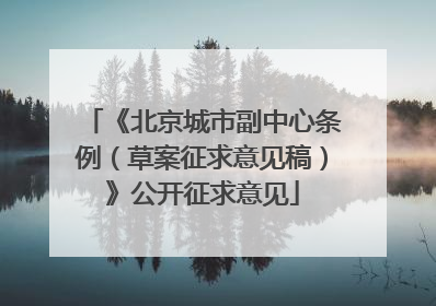 《北京城市副中心条例（草案征求意见稿）》公开征求意见