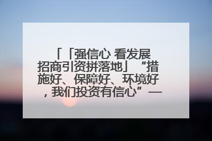 「强信心 看发展 招商引资拼落地」“措施好、保障好、环境好，我们投资有信心”——平凉工业园区医药原料绿色制造项目见闻