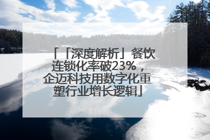 「深度解析」餐饮连锁化率破23%，企迈科技用数字化重塑行业增长逻辑
