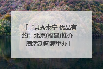 “灵秀泰宁 优品有约”北京(福建)推介周活动圆满举办