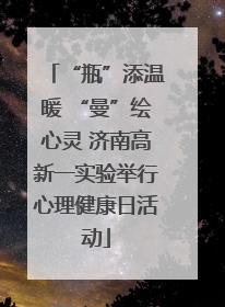“瓶”添温暖 “曼”绘心灵 济南高新一实验举行心理健康日活动