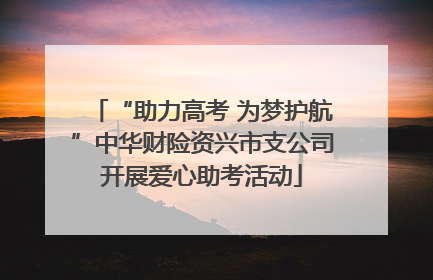 “助力高考 为梦护航”中华财险资兴市支公司开展爱心助考活动
