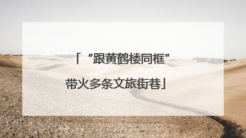 “跟黄鹤楼同框”带火多条文旅街巷