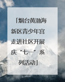 烟台黄渤海新区青少年宫走进社区开展庆“七一”系列活动