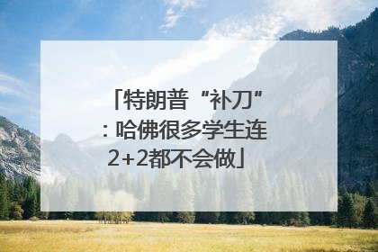 特朗普“补刀”：哈佛很多学生连2+2都不会做