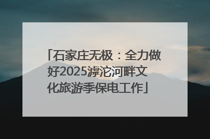 石家庄无极：全力做好2025滹沱河畔文化旅游季保电工作