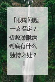 眼周问题一支搞定？初源漾眼霜到底有什么独特之处？