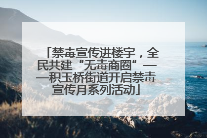 禁毒宣传进楼宇，全民共建“无毒商圈”——积玉桥街道开启禁毒宣传月系列活动