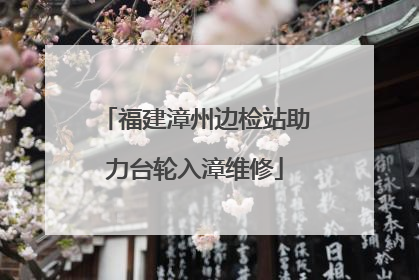 福建漳州边检站助力台轮入漳维修