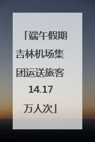 端午假期吉林机场集团运送旅客14.17万人次