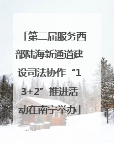 第二届服务西部陆海新通道建设司法协作“13+2”推进活动在南宁举办