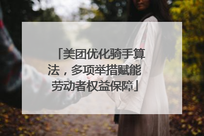美团优化骑手算法，多项举措赋能劳动者权益保障