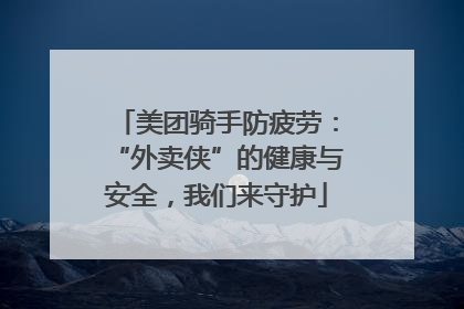 美团骑手防疲劳：“外卖侠”的健康与安全，我们来守护
