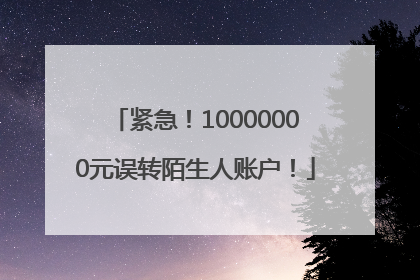 紧急！10000000元误转陌生人账户！