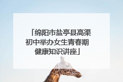 绵阳市盐亭县高渠初中举办女生青春期健康知识讲座