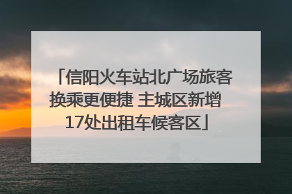 信阳火车站北广场旅客换乘更便捷 主城区新增17处出租车候客区