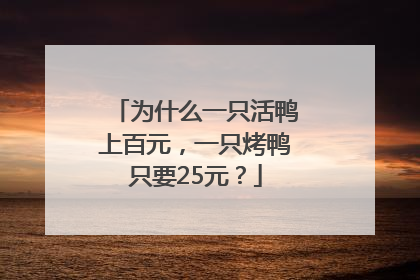 为什么一只活鸭上百元，一只烤鸭只要25元？