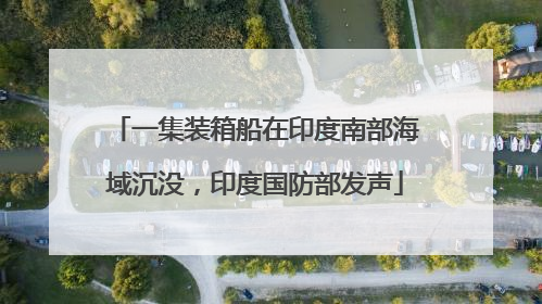 一集装箱船在印度南部海域沉没，印度国防部发声