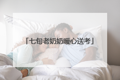 七旬老奶奶暖心送考