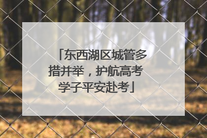 东西湖区城管多措并举，护航高考学子平安赴考