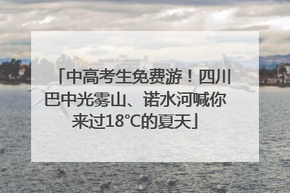 中高考生免费游！四川巴中光雾山、诺水河喊你来过18℃的夏天