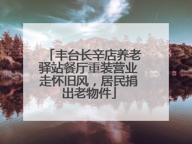 丰台长辛店养老驿站餐厅重装营业走怀旧风，居民捐出老物件