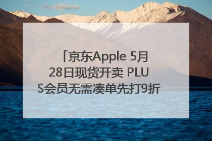 京东Apple 5月28日现货开卖 PLUS会员无需凑单先打9折再叠618优惠