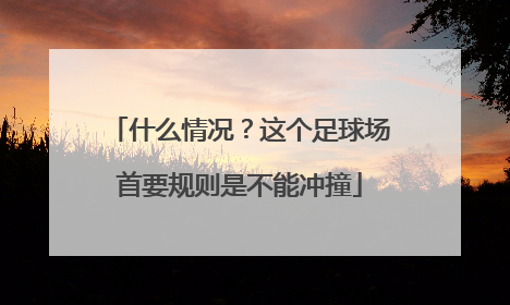 什么情况？这个足球场首要规则是不能冲撞