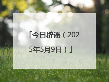 今日辟谣（2025年5月9日）