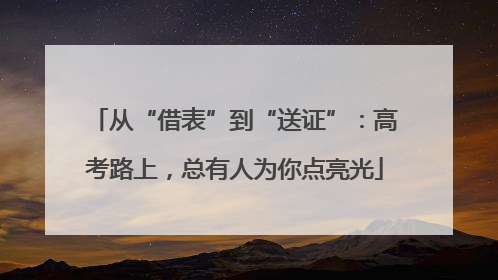 从“借表”到“送证”：高考路上，总有人为你点亮光