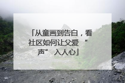 从童画到告白，看社区如何让父爱 “声” 入人心