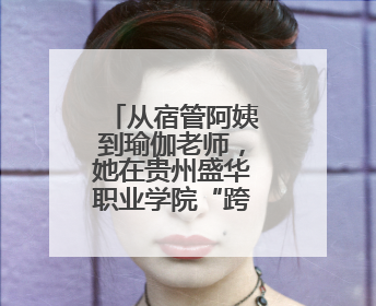 从宿管阿姨到瑜伽老师，她在贵州盛华职业学院“跨界”上课
