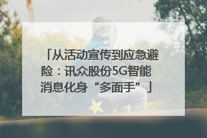 从活动宣传到应急避险：讯众股份5G智能消息化身“多面手”