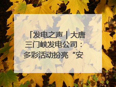 发电之声｜大唐三门峡发电公司：多彩活动扮亮“安全生产月”