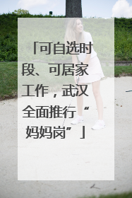 可自选时段、可居家工作，武汉全面推行“妈妈岗”