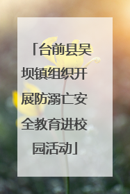台前县吴坝镇组织开展防溺亡安全教育进校园活动