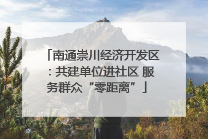 南通崇川经济开发区：共建单位进社区 服务群众“零距离”