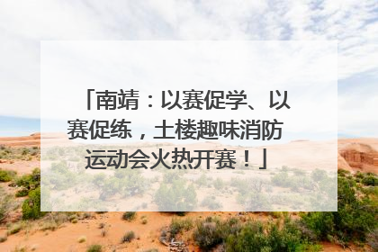 南靖：以赛促学、以赛促练，土楼趣味消防运动会火热开赛！