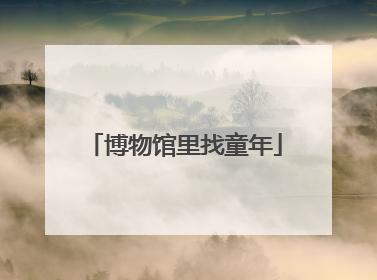 博物馆里找童年