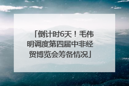 倒计时6天！毛伟明调度第四届中非经贸博览会筹备情况