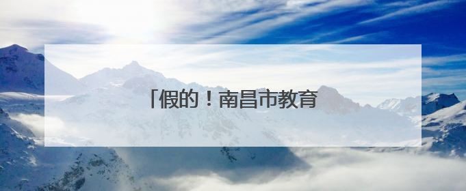 假的！南昌市教育考试院重要提醒