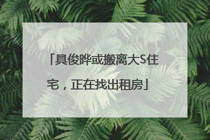 具俊晔或搬离大S住宅，正在找出租房
