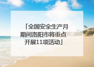 全国安全生产月期间洛阳市将重点开展11项活动