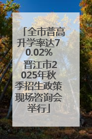 全市普高升学率达70.02% 晋江市2025年秋季招生政策现场咨询会举行