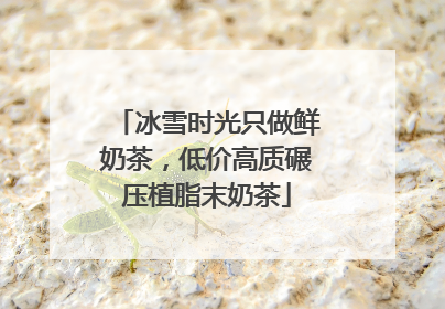 冰雪时光只做鲜奶茶，低价高质碾压植脂末奶茶