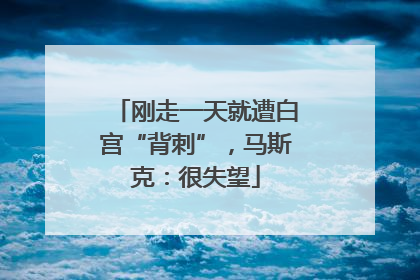 刚走一天就遭白宫“背刺”，马斯克：很失望