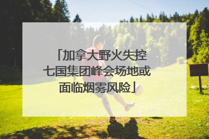 加拿大野火失控 七国集团峰会场地或面临烟雾风险