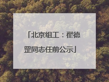 北京组工：翟德罡同志任前公示