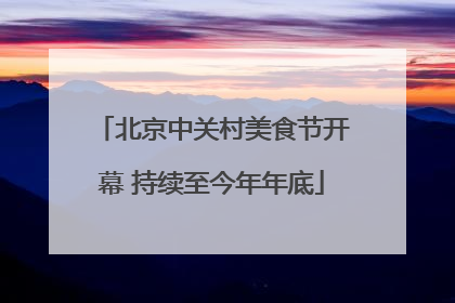 北京中关村美食节开幕 持续至今年年底