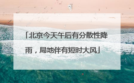 北京今天午后有分散性降雨，局地伴有短时大风